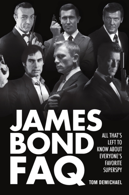 James Bond FAQ : All That's Left to Know About Everyone's Favorite Superspy, Paperback / softback Book