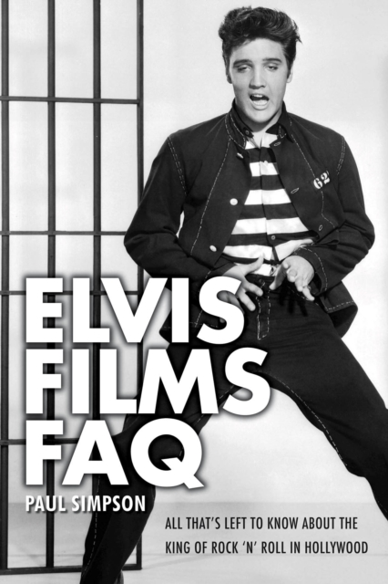 Elvis Films FAQ : All That's Left to Know About the King of Rock 'n' Roll in Hollywood, Paperback / softback Book