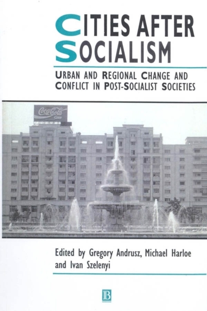 Cities After Socialism : Urban and Regional Change and Conflict in Post-Socialist Societies, Hardback Book