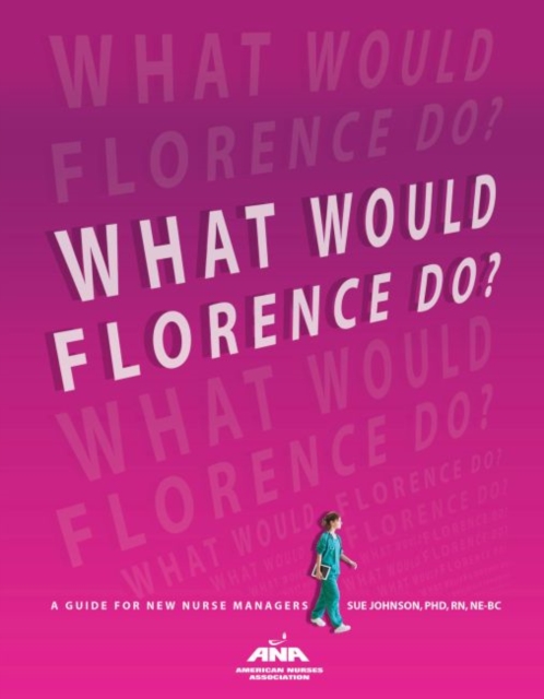 What Would Florence Do? : A Guide for New Nurse Managers, Paperback / softback Book