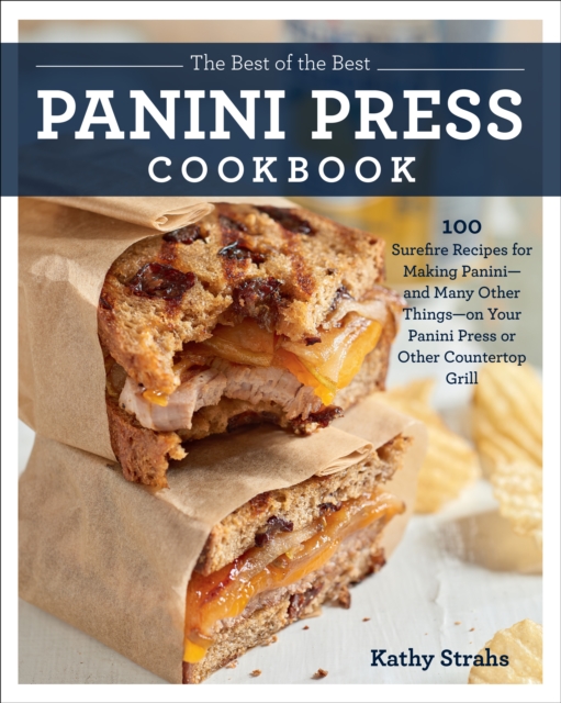 The Best of the Best Panini Press Cookbook : 100 Surefire Recipes for Making Panini--and Many Other Things--on Your Panini Press or Other Countertop Grill, EPUB eBook