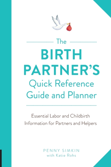 The Birth Partner's Quick Reference Guide and Planner : Essential Labor and Childbirth Information for Partners and Helpers, Paperback / softback Book