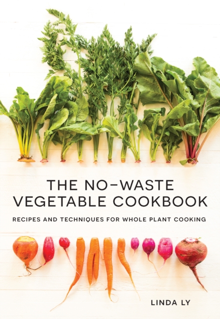 The No-Waste Vegetable Cookbook : Recipes and Techniques for Whole Plant Cooking, EPUB eBook