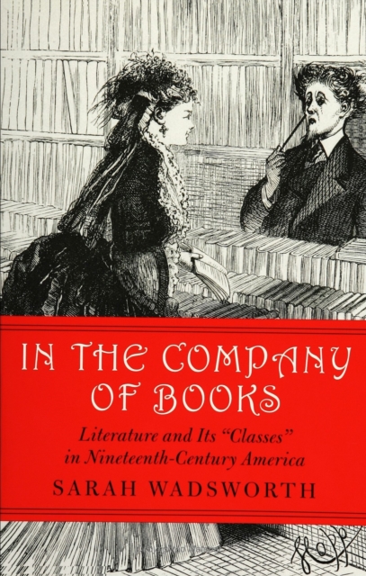 In the Company of Books : Literature and Its ""Classes"" in Nineteenth-century America, Paperback / softback Book