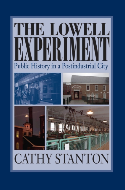 The Lowell Experiment : Public History in a Postindustrial City, Paperback / softback Book