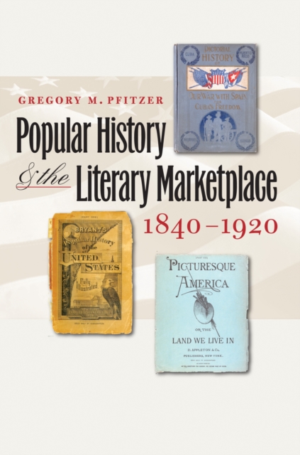 Popular History and the Literary Marketplace, 1840-1920, Paperback / softback Book