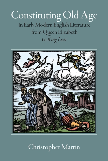 Constituting Old Age in Early Modern English Literature, from Queen Elizabeth to 'King Lear', Paperback / softback Book