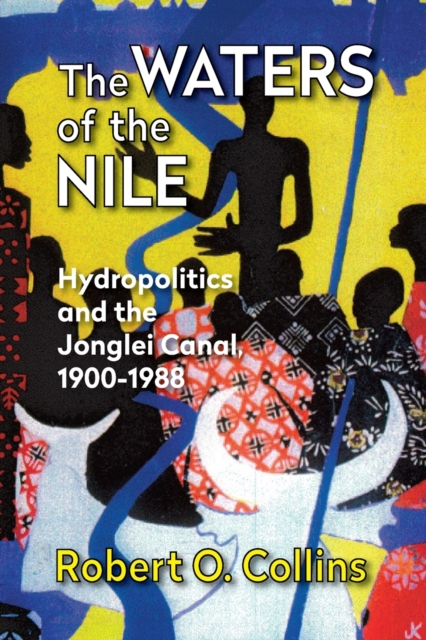 The Waters of the Nile : Hydropolitics and the Jonglei Canal, 1900-88, Paperback / softback Book