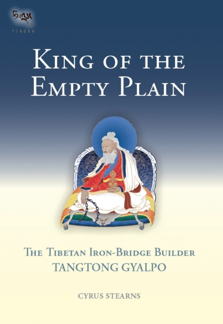 King of the Empty Plain : The Tibetan Iron Bridge Builder Tangtong Gyalpo, Hardback Book