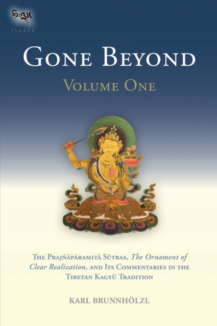 Gone Beyond (Volume 1) : The Prajnaparamita Sutras, The Ornament of Clear Realization, and Its Commentaries in the Tibetan Kagyu Tradition, Hardback Book