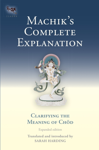 Machik's Complete Explanation : Clarifying the Meaning of Chod (Expanded Edition), Hardback Book