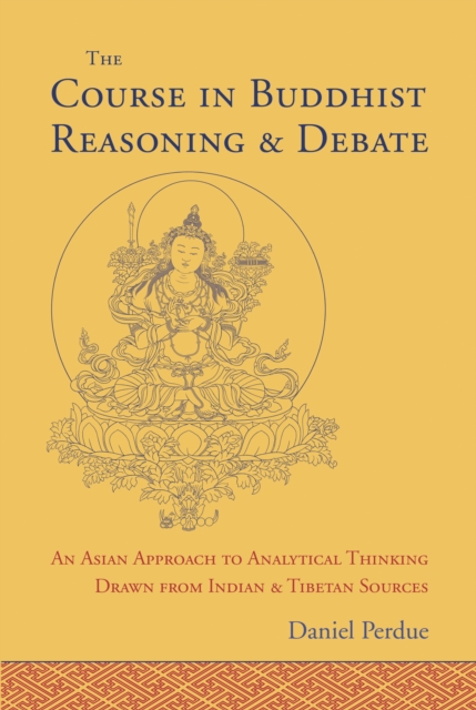 The Course in Buddhist Reasoning and Debate : An Asian Approach to Analytical Thinking Drawn from Indian and Tibetan Sources, Hardback Book