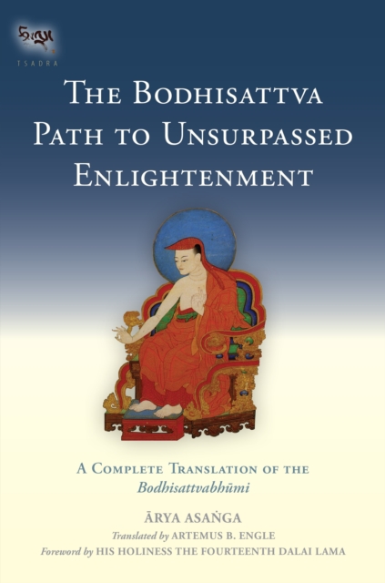 The Bodhisattva Path to Unsurpassed Enlightenment : A Complete Translation of the Bodhisattvabhumi, Hardback Book