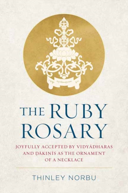 The Ruby Rosary : Joyfully Accepted by Vidyadharas and Dakinis as the Ornament of a Necklace, Hardback Book