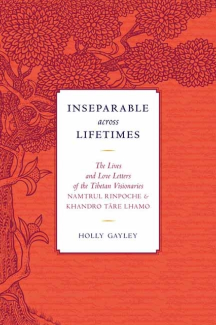 Inseparable across Lifetimes : The Lives and Love Letters of the Tibetan Visionaries Namtrul Rinpoche and Khandro Tare Lhamo, Paperback / softback Book