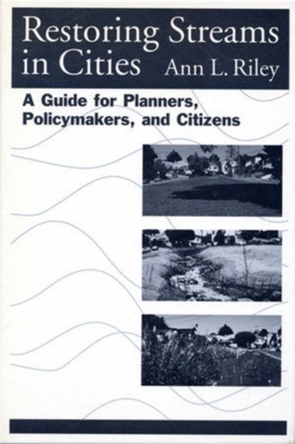 Restoring Streams in Cities : A Guide for Planners, Policymakers, and Citizens, Paperback / softback Book