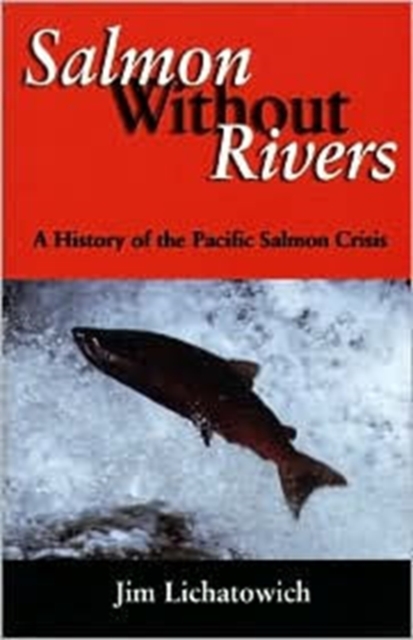 Salmon Without Rivers : A History Of The Pacific Salmon Crisis, Paperback / softback Book
