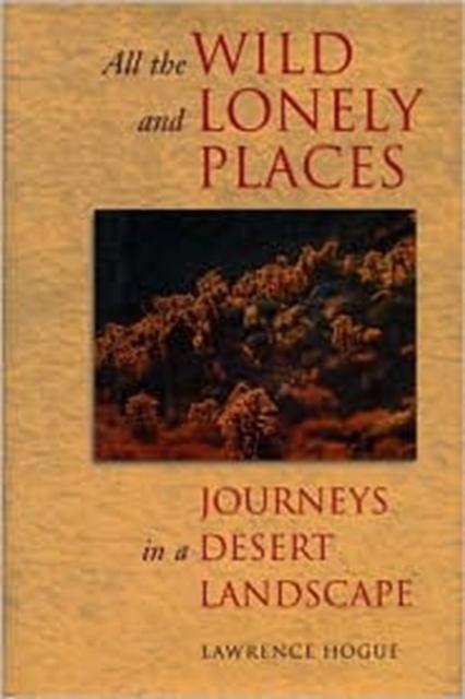 All the Wild and Lonely Places : Journeys In A Desert Landscape, Hardback Book