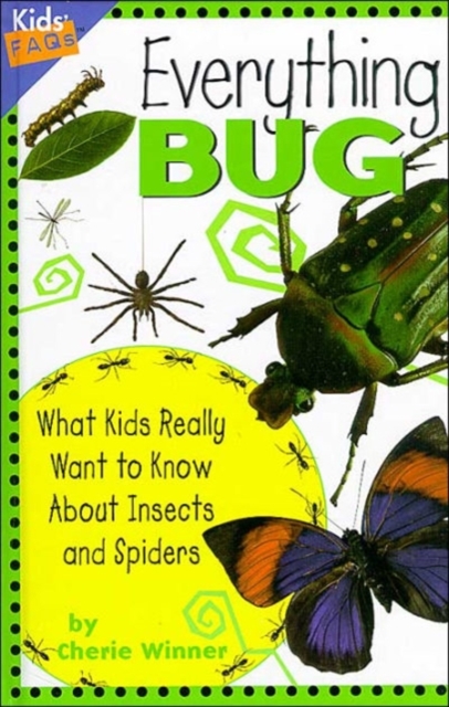 Everything Bug : What Kids Really Want to Know about Insects and Spiders, Hardback Book