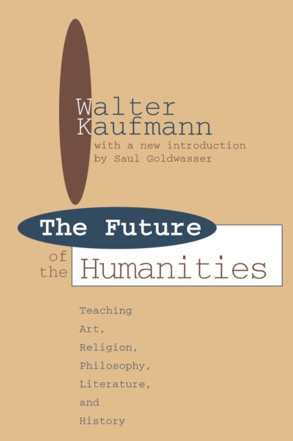 Future of the Humanities : Teaching Art, Religion, Philosophy, Literature and History, Paperback / softback Book