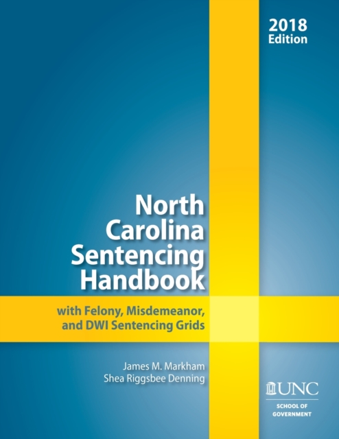 North Carolina Sentencing Handbook with Felony, Misdemeanor, and DWI Sentencing Grids, 2017-2018, Paperback / softback Book