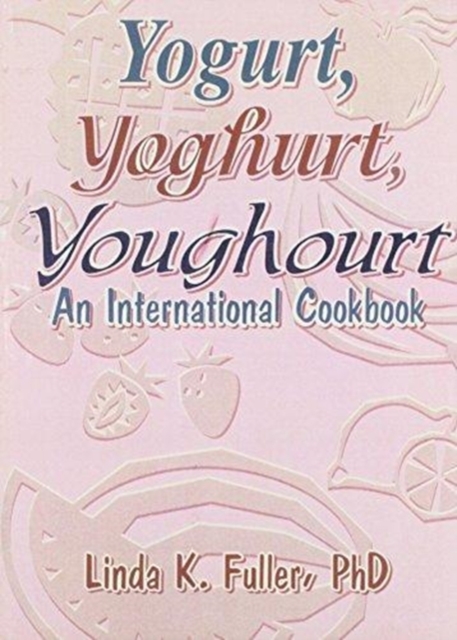 Yogurt, Yoghurt, Youghourt : An International Cookbook, Paperback / softback Book