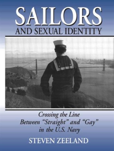 Sailors and Sexual Identity : Crossing the Line Between "Straight" and "Gay" in the U.S. Navy, Paperback / softback Book