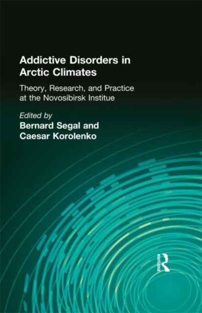 Addictive Disorders in Arctic Climates : Theory, Research, and Practice at the Novosibirsk Institute, Hardback Book