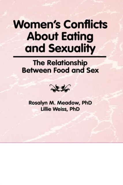 Women's Conflicts About Eating and Sexuality : The Relationship Between Food and Sex, Hardback Book