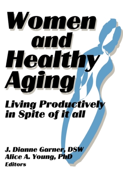 Women and Healthy Aging : Living Productively in Spite of It All, Hardback Book