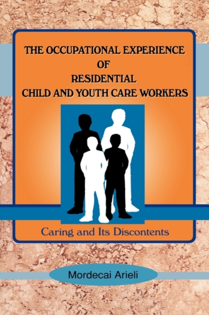 The Occupational Experience of Residential Child and Youth Care Workers : Caring and Its Discontents, Hardback Book