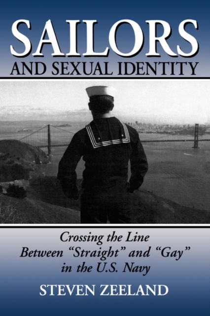 Sailors and Sexual Identity : Crossing the Line Between "Straight" and "Gay" in the U.S. Navy, Hardback Book