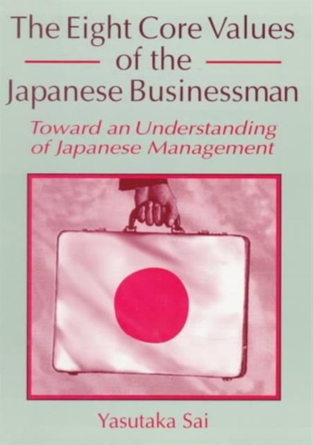 The Eight Core Values of the Japanese Businessman : Toward an Understanding of Japanese Management, Paperback / softback Book