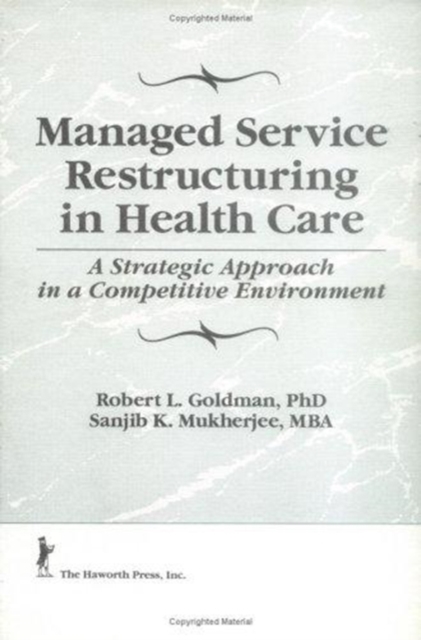 Managed Service Restructuring in Health Care : A Strategic Approach in a Competitive Environment, Hardback Book