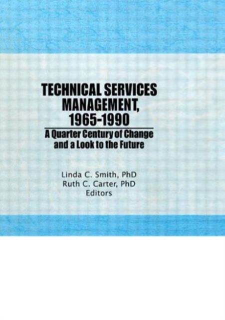 Technical Services Management, 1965-1990 : A Quarter Century of Change and a Look to the Future, Hardback Book