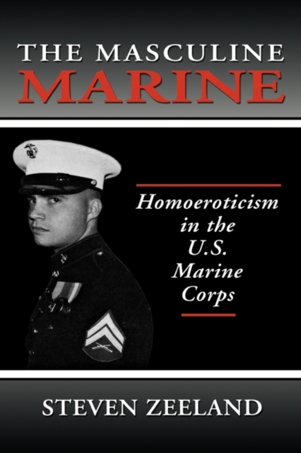 The Masculine Marine : Homoeroticism in the U.S. Marine Corps, Hardback Book