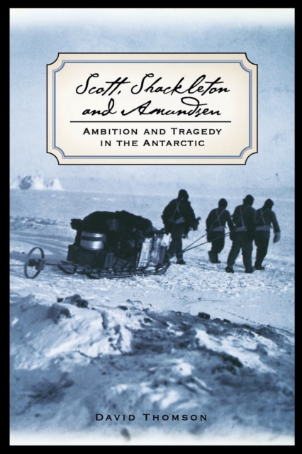 Scott, Shackleton, and Amundsen : Ambition and Tragedy in the Antarctic, Paperback / softback Book