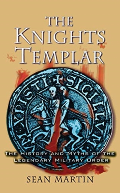 The Knights Templar : The History and Myths of the Legendary Military Order, Paperback / softback Book
