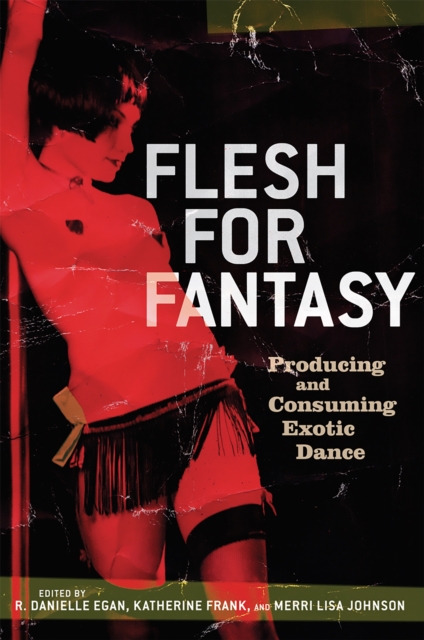 Flesh for Fantasy : Producing and Consuming Exotic Dance, Paperback / softback Book