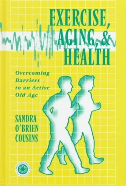 Exercise, Aging and Health : Overcoming Barriers to an Active Old Age, Hardback Book