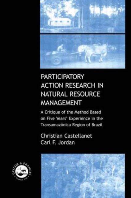 Participatory Action Research in Natural Resource Management : A Critque of the Method Based on Five Years' Experience in the Transamozonica Region of Brazil, Hardback Book