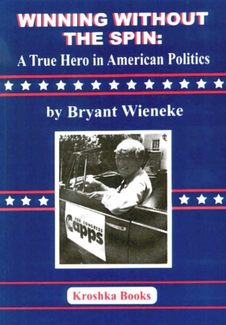 Winning Without the Spin : A True Hero In American Politics, Hardback Book