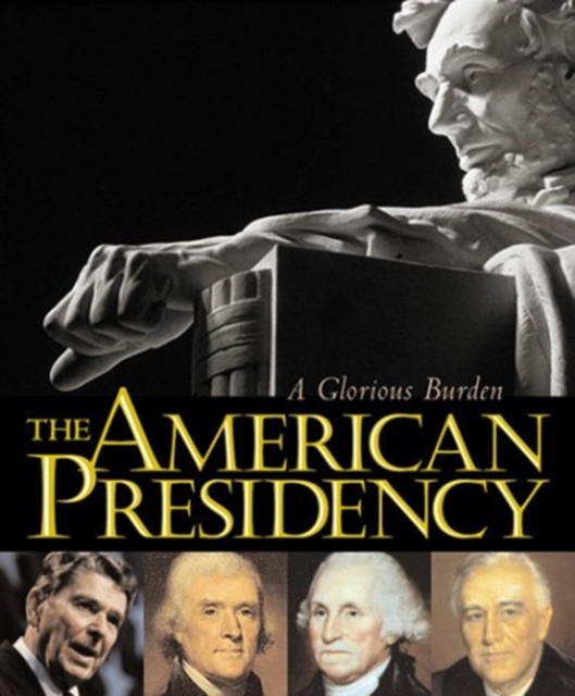The American Presidency : A Glorious Burden, Hardback Book
