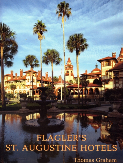 Flagler's St. Augustine Hotels : The Ponce de Leon, the Alcazar, and the Casa Monica, Paperback / softback Book