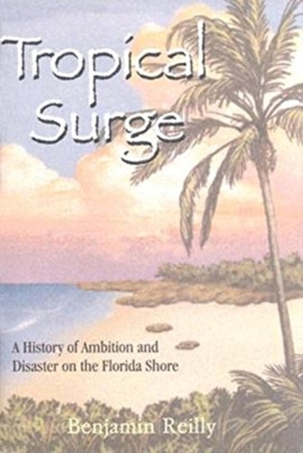 Tropical Surge : A History of Ambition and Disaster on the Florida Shore, Hardback Book