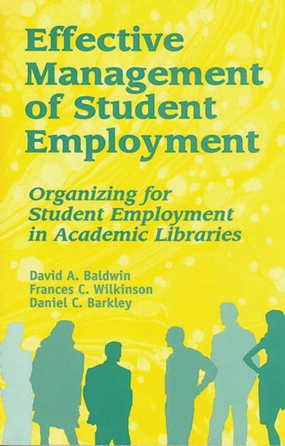 Effective Management of Student Employment : Organizing for Student Employment in Academic Libraries, Paperback / softback Book
