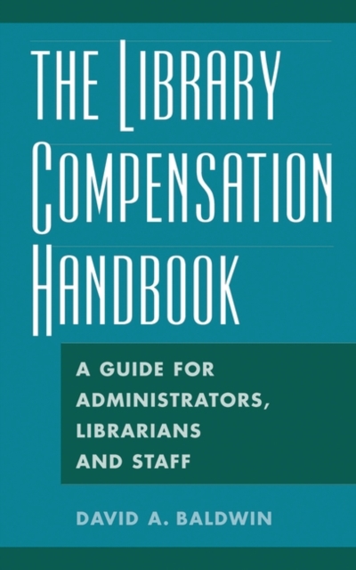 The Library Compensation Handbook : A Guide for Administrators, Librarians and Staff, Hardback Book