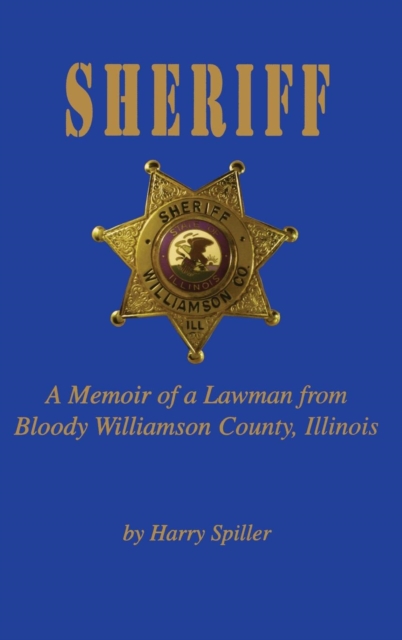 Sheriff : A Memoir of a Lawman from Bloody Williamson County, Illinois, Hardback Book