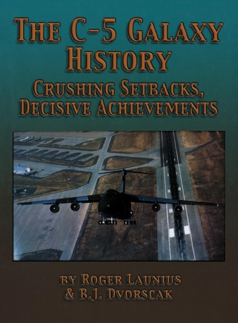 The C-5 Galaxy History : Crushing Setbacks, Decisive Achievements, Hardback Book