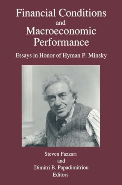 Financial Conditions and Macroeconomic Performance : Essays in Honor of Hyman P.Minsky, Hardback Book